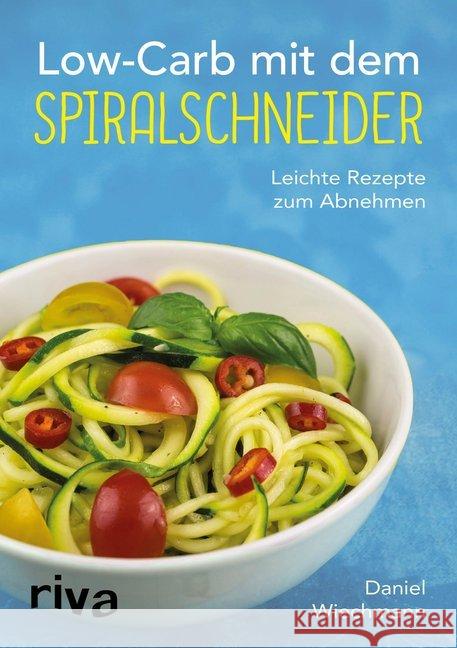 Low-Carb mit dem Spiralschneider : Leichte Rezepte zum Abnehmen Wiechmann, Daniel 9783868839685