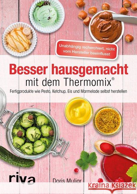 Besser hausgemacht mit dem Thermomix® : Beliebte Fertigprodukte wie Pesto, Ketchup, Eis, Marmelade selbst herstellen Muliar, Doris 9783868839814 riva