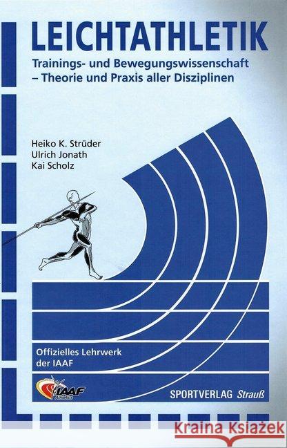 Leichtathletik : Trainings- und Bewegungswissenschaft - Theorie und Praxis aller Disziplinen Strüder, Heiko K.; Jonath, Ulrich; Scholz, Kai 9783868840001