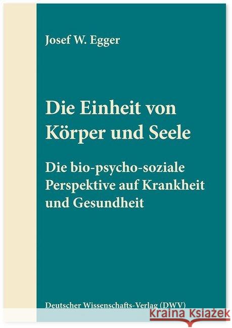 Die Einheit von Körper und Seele : Die bio-psycho-soziale Perspektive auf Krankheit und Gesundheit Egger, Josef W. 9783868881554