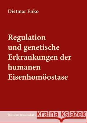 Regulation und genetische Erkrankungen der humanen Eisenhomöostase Enko, Dietmar 9783868881769 Deutscher Wissenschafts-Verlag