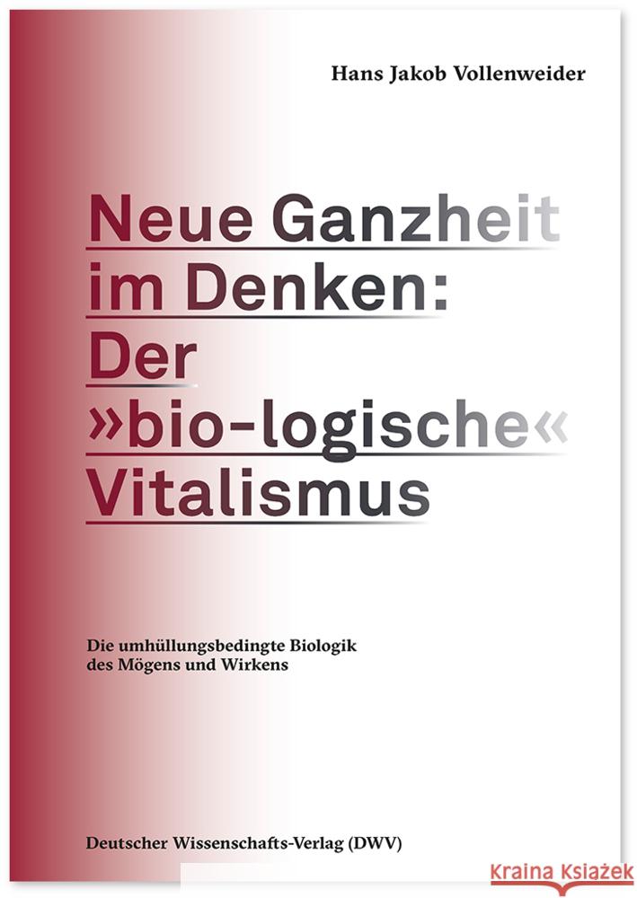 Neue Ganzheit im Denken: Der »bio-logische« Vitalismus Vollenweider, Hans Jakob 9783868882001