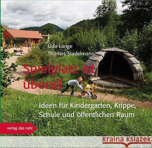 Spielplatz ist überall : Ideen für Kindergarten, Krippe, Schule und öffentlichen Raum Lange, Udo; Stadelmann, Thomas 9783868920642