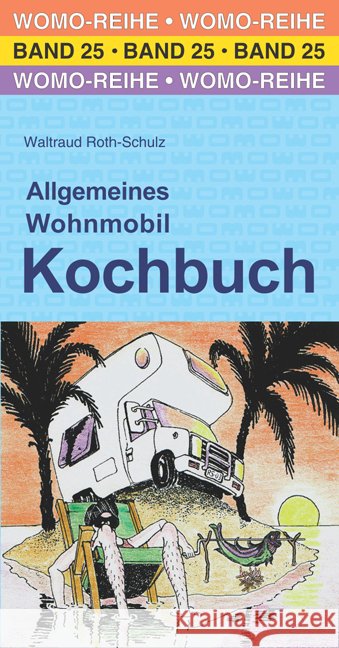 Allgemeines Wohnmobil Kochbuch : Der Ratgeber für die Urlaubsküche Roth-Schulz, Waltraud 9783869032542 WOMO-Verlag