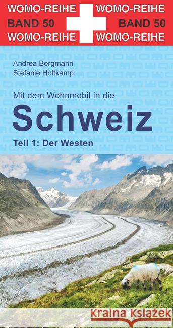 Mit dem Wohnmobil in die Schweiz, Der Westen Holtkamp, Stefanie, Holtkamp, Stefanie, Bergmann, Andrea 9783869035062