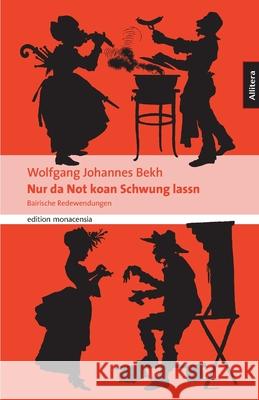 Nur da Not koan Schwung lassn: Bairische Spruchweisheit für jede Gelegenheit. Gesammelt und nacherzählt von Wolfgang Johannes Bekh Bekh, Wolfgang Johannes 9783869060231 BUCH & media