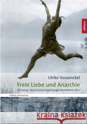 Freie Liebe und Anarchie: Schwabing - Monte Verità. Entwürfe gegen das etablierte Leben Voswinckel, Ulrike 9783869060279 BUCH & media