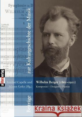 Wilhelm Berger (1861-1911) Komponist - Dirigent - Pianist Capelle, Irmlind 9783869064918