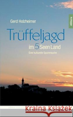 Trüffeljagd im Fünfseenland: Eine kulturelle Spurensuche Holzheimer, Gerd 9783869065779