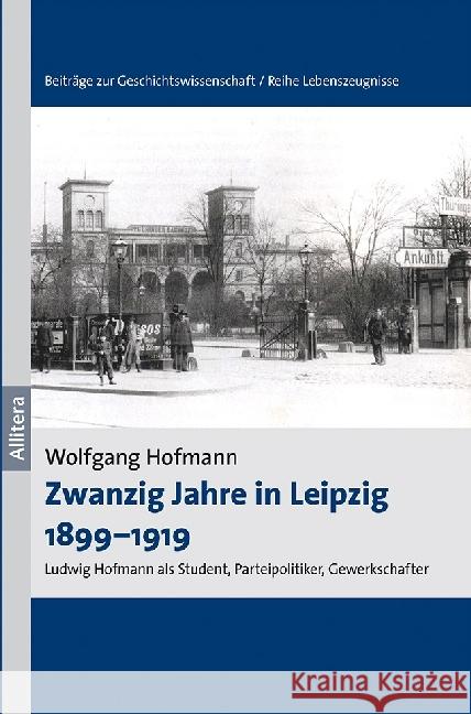 Zwanzig Jahre in Leipzig 1899-1919 : Ludwig Hofmann als Student, Parteipolitiker, Gewerkschaftler Hofmann, Wolfgang 9783869069203