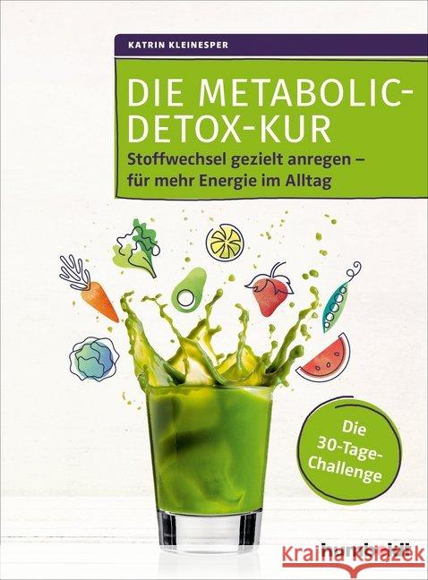 Die Metabolic-Detox-Kur : Stoffwechsel gezielt anregen - für mehr Energie im Alltag. Die 30-Tage-Challenge Kleinesper, Katrin 9783869100739