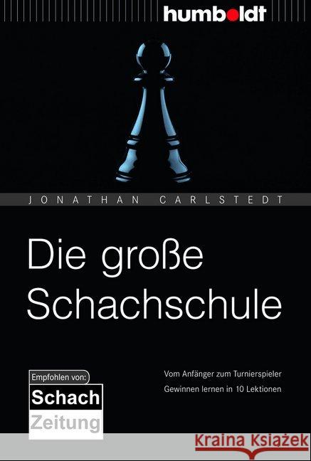 Die große Schachschule : Vom Anfänger zum Turnierspieler. Gewinnen lernen in 10 Lektionen Carlstedt, Jonathan 9783869103617