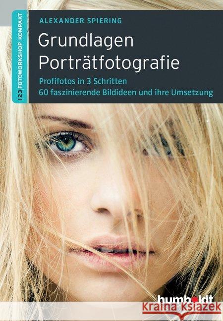 Grundlagen Porträtfotografie : Profifotos in 3 Schritten. 60 faszinierende Bildideen und ihre Umsetzung Spiering, Alexander 9783869103624 Humboldt