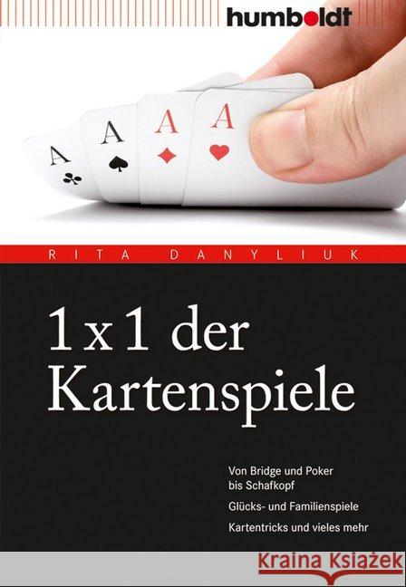 1 x 1 der Kartenspiele : Von Bridge über Poker und Skat bis Zwicken. Glücks- und Familienspiele. Kartentricks und vieles mehr. Danyliuk, Rita 9783869103679 Humboldt