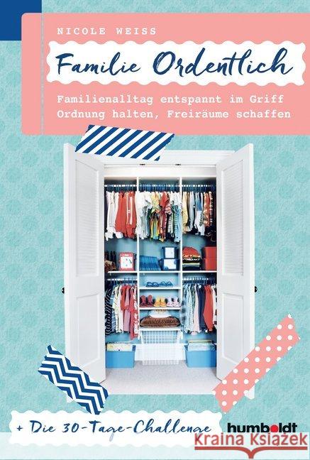Familie Ordentlich : Familienalltag entspannt im Griff, Ordnung halten, Freiräume schaffen. Die 30-Tage-Challenge Weiß, Nicole 9783869104157
