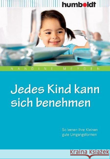 Jedes Kind kann sich benehmen : So lernen Ihre Kleinen gute Umgangsformen Meyden, Nandine 9783869106168