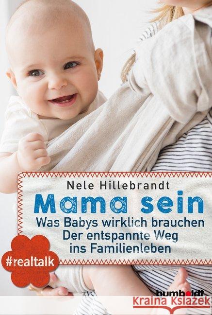 Mama sein : Was Babys wirklich brauchen. Der entspannte Weg ins Familienleben. #realtalk Hillebrandt, Nele 9783869106441