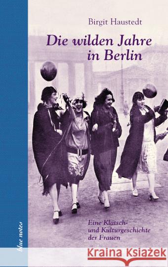 Die wilden Jahre in Berlin : Eine Klatsch- und Kulturgeschichte der Frauen Haustedt, Birgit 9783869150673 edition ebersbach