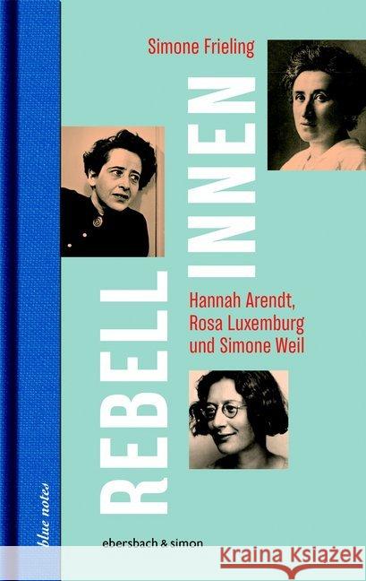 Rebellinnen - Hannah Arendt, Rosa Luxemburg und Simone Weil Frieling, Simone 9783869151700 Ebersbach & Simon