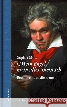 Mein Engel, mein alles, mein Ich : Beethoven und die Frauen Mott, Sophia 9783869152127 Ebersbach & Simon