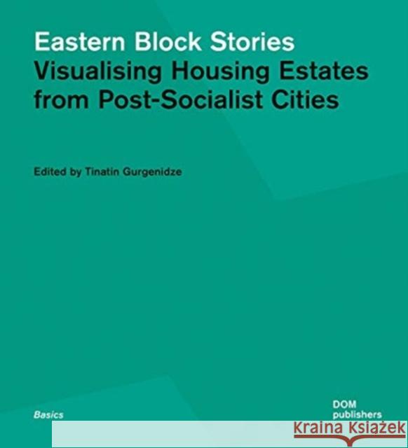 Eastern Block Stories: Visualising Housing Estates from Post-Socialist Cities Tinatin Gurgenidze 9783869221182 Dom Publishers