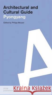 Architectural and Cultural Guide: Pyongyang Philipp Meuser 9783869221878 Dom Publishers