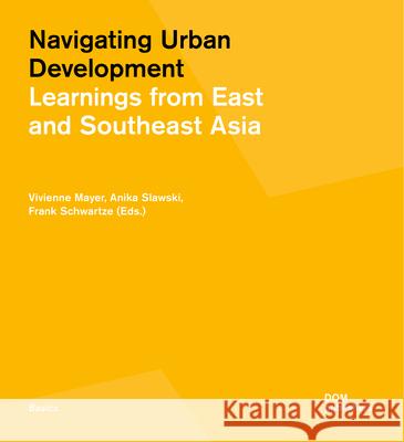 Navigating Urban Development: Learnings from East and Southeast Asia Frank Schwartze 9783869222233 Dom Publishers
