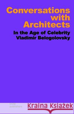 Conversations with Architects: In the Age of Celebrity Belogolovsky, Vladimir 9783869222998 Dom Publishers