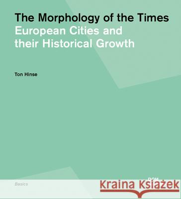 The Morphology of the Times: European Cities and Their Historical Growth Hinse, Ton 9783869223094 DOM Publishers