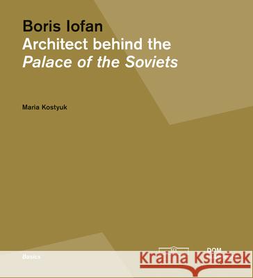 Boris Iofan: Architect Behind the Palace of the Soviets Kostyuk, Maria 9783869223124 Dom Publishers