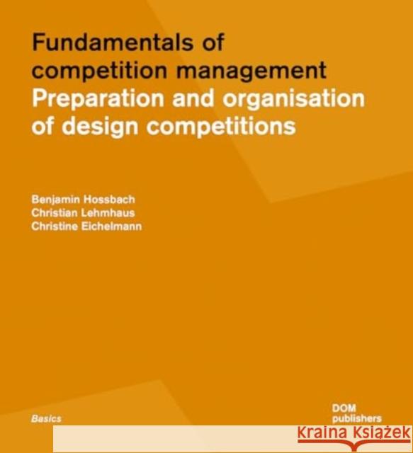 Fundamentals of Competition Management: Preparation and Organisation of Design Competitions Benjamin Hossbach Christian Lehmhaus 9783869223162 DOM Publishers