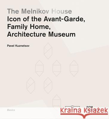 The Melnikov House : Icon of the Avant-Garde, Family Home, Architecture Museum Pavel Kuznetsov 9783869224367 Dom Publishers