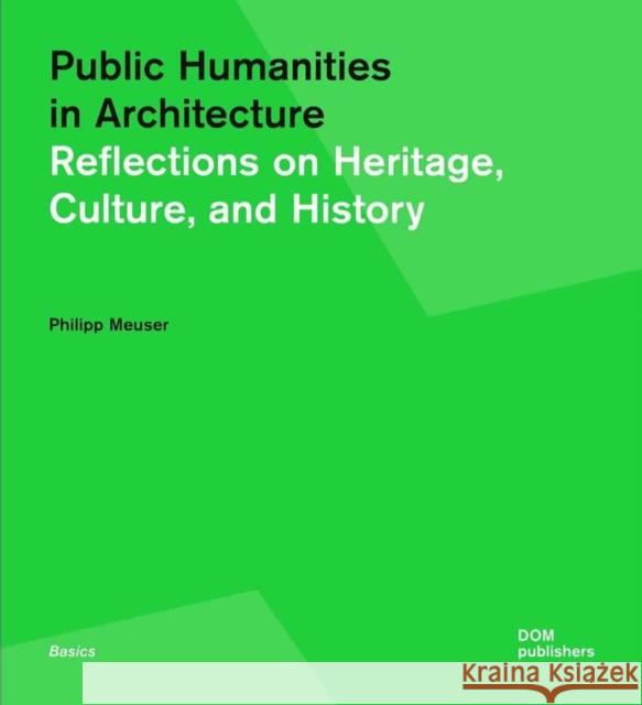 Public Humanities in Architecture: Reflections on Heritage, Culture, and History Philipp Meuser   9783869225593
