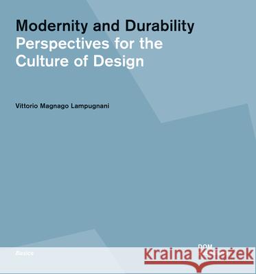 Modernity and Durability: Perspectives for the Culture of Design Lampugnani, Vittorio Magnago 9783869227009 Dom Publishers