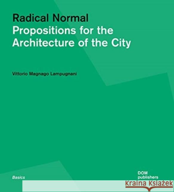 Radical Normal: Propositions for the Architecture of the City Vittorio Magnago Lampugnani 9783869227016 Dom Publishers