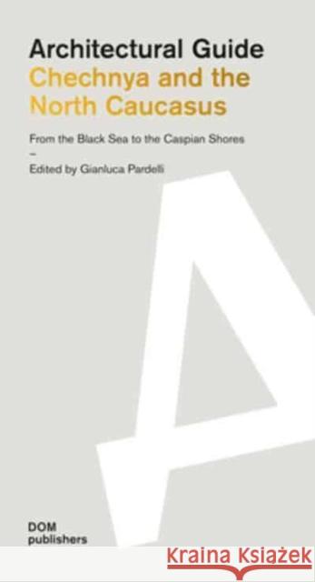 Chechnya and the North Caucasus: From the Black Sea to the Caspian Shores: Architectural Guide Gianluca Pardelli 9783869227375 Dom Publishers