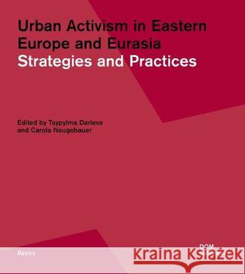 Urban Activism in Eastern Europe and Eurasia: Strategies and Practices Tsypylma Darieva Carola S. Neugebauer 9783869227399