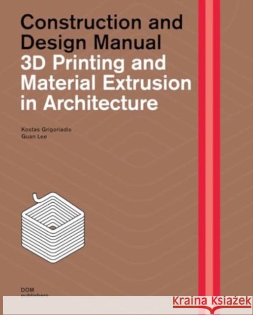 3D Printing and Material Extrusion in Architecture: Construction and Design Manual Kostas Grigoriadis Guan Lee 9783869227504 Dom Publishers