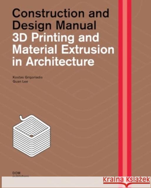 3D Printing and Material Extrusion inArchitecture: Construction and Design Manual Dr Guan Lee 9783869227504 DOM Publishers