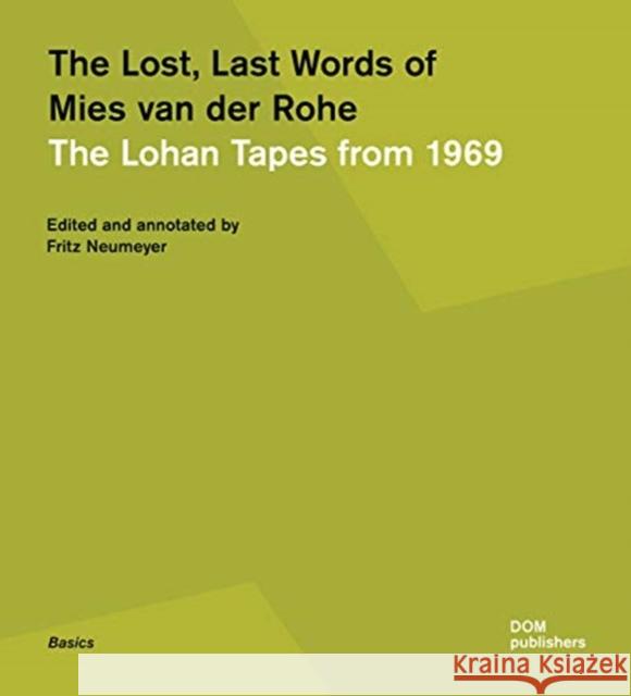 The Lost, Last Words of Mies Van Der Rohe: The Lohan Tapes from 1969 Fritz Neumeyer 9783869227672 Dom Publishers