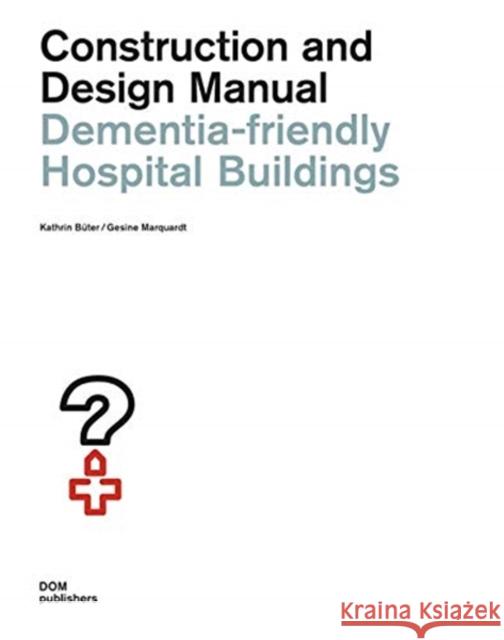 Dementia-Friendly Hospital Buildings: Construction and Design Manual B Gesine Marquardt 9783869227788 Dom Publishers