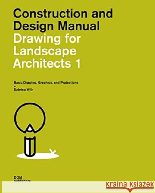 Drawing for Landscape Architects 1: Basic Drawing, Graphics, and Projections Wilk, Sabrina 9783869228525