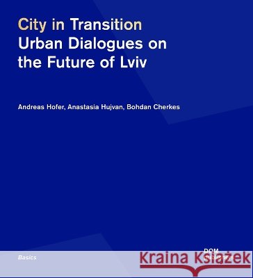 City in Transition: Urban Dialogues on the Future of LVIV Bohdan Cherkes 9783869229362