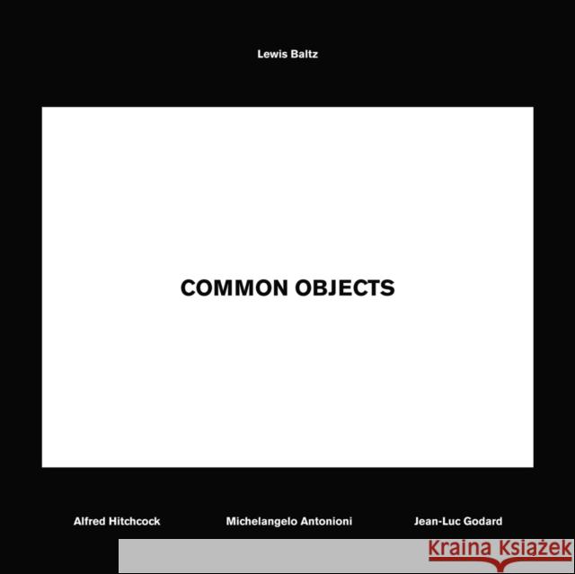 Lewis Baltz: Common Objects: Alfred Hitchcock, Michelangelo Antonioni, Jean-Luc Godard Lewis Baltz 9783869307855 Steidl Publishers