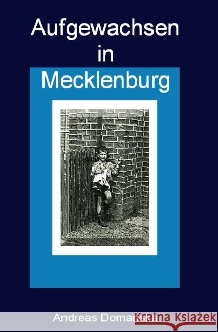 Aufgewachsen in Mecklenburg : Meine Kinder- und Jugendjahre in der DDR Domanska, Andreas 9783869310558