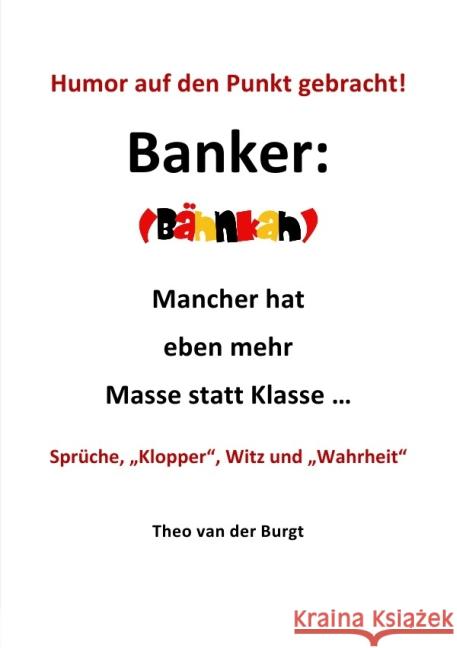 Humor auf den Punkt gebracht - Banker : Mancher hat eben mehr Masse statt Klasse ... van der Burgt, Theo 9783869311968