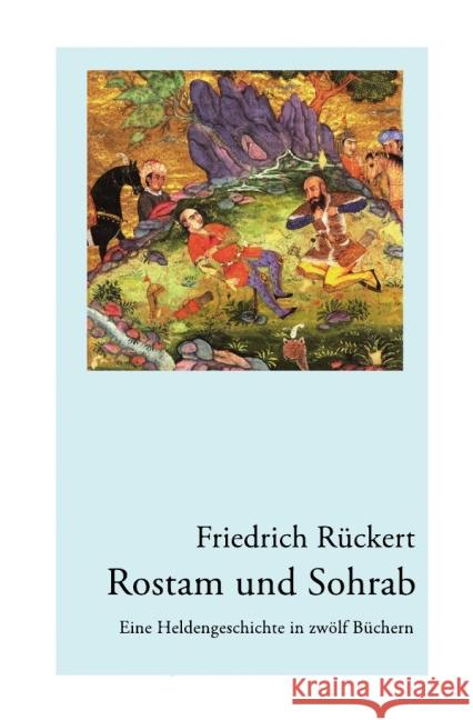 Rostam und Sohrab : Eine Heldengeschichte in zwölf Büchern - Neuausgabe Rückert, Friedrich 9783869316840