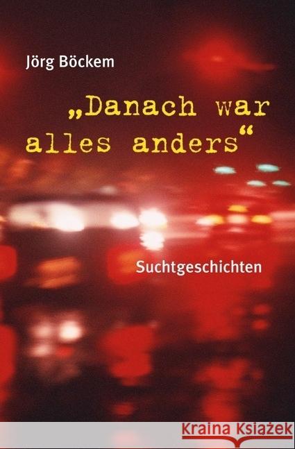 Danach war alles anders : Suchtgeschichten Böckem, Jörg 9783869317786