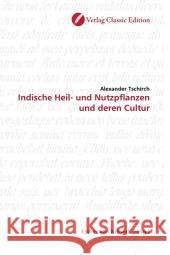 Indische Heil- und Nutzpflanzen und deren Cultur Tschirch, Alexander 9783869321134