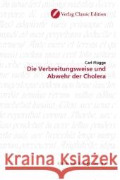 Die Verbreitungsweise und Abwehr der Cholera Flügge, Carl 9783869321462